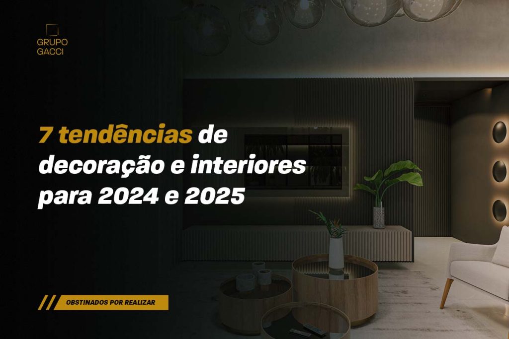 7 tendências de decoração e interiores para 2024 e 2025 - Grupo Gacci